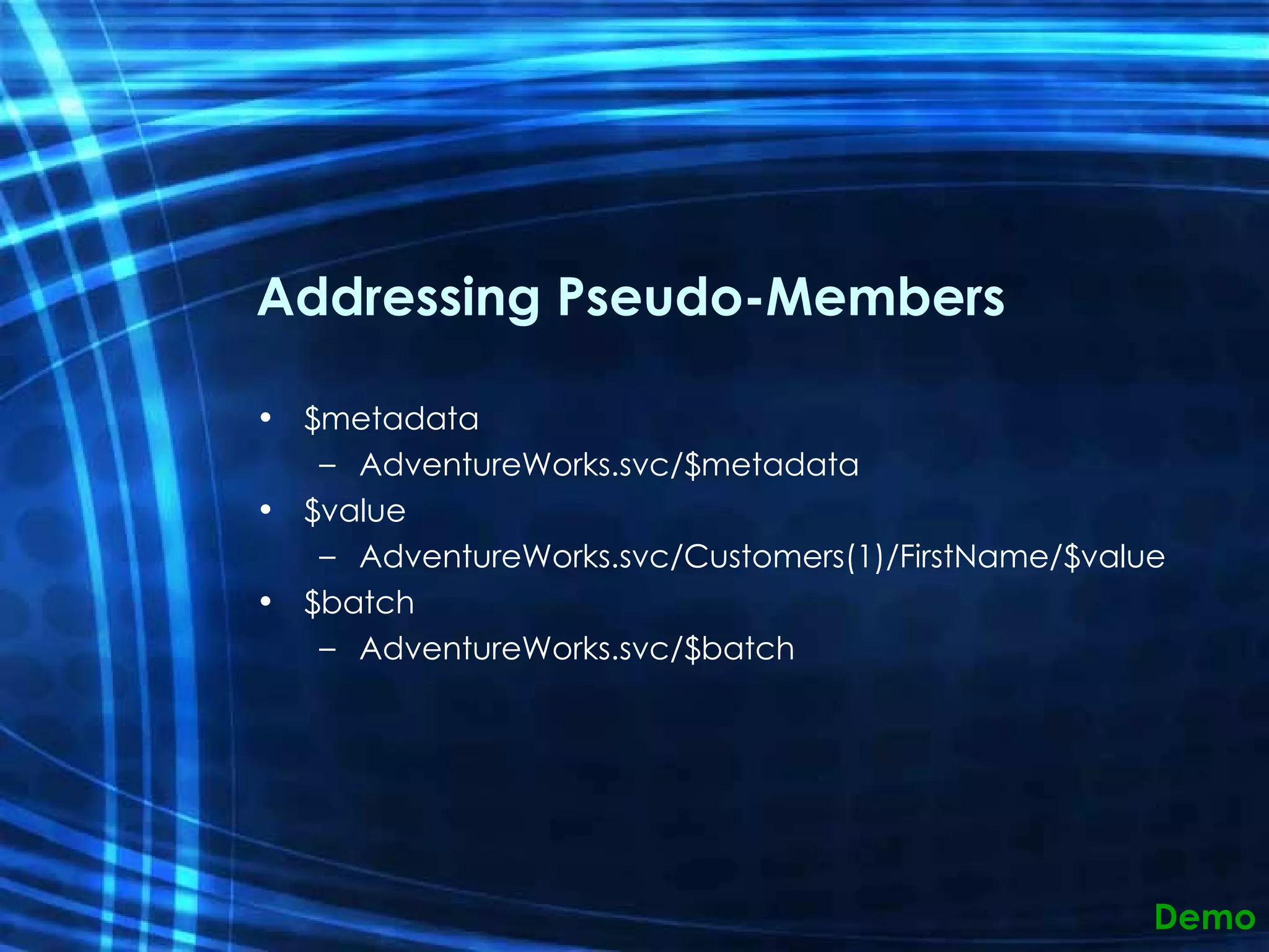 Addressing Pseudo-Members $metadata AdventureWorks.svc/$metadata $value AdventureWorks.svc/Customers(1)/FirstName/$value $batch AdventureWorks.svc/$batch Demo 
