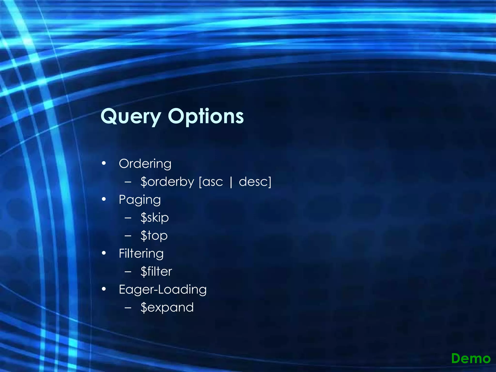 Query Options Ordering $orderby [asc | desc] Paging $skip $top Filtering $filter Eager-Loading $expand Demo 