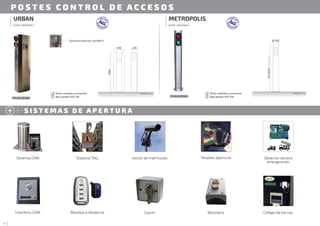 P O S T E S C O N T R O L D E A C C E S O S
10
S I S T E M A S D E A P E R T U R A
URBAN
ACERO INOXIDABLE
PCACCES02
Otras medidas a consultar.
Bajo pedido AISI 316.
Otras medidas a consultar.
Bajo pedido AISI 316.
METROPOLIS
ACERO INOXIDABLE
PCACCES04
Sistema GSM. Lector de matrículas.
Sistema TAG. Tarjetas apertura. Detector sonoro
emergencias.
Mandos a distancia.
Interfono GSM. Llavín. Botonera. Código de barras.
Opcional protector semáforo
1500
400 230
Medidas: mm.
Variable
/
Variable
Ø 220
Medidas: mm.
 