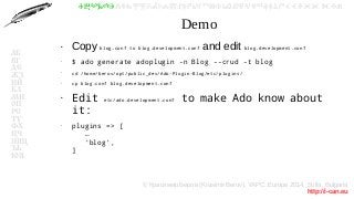 © Красимир Беров (Krasimir Berov), YAPC::Europe 2014, Sofia, Bulgaria
http://i-can.eu
ⰀⰁⰂⰃⰄⰅⰆⰇⰈⰉⰊⰋⰌⰍⰎⰏⰐⰑⰒⰓⰔⰕⰖⰗⰘⰙⰚⰛⰜⰝⰞⰟⰠⰡⰣⰤⰥⰦⰧⰨⰩⰪⰮ
АБ
ВГ
ДЕ
ЖЗ
ИЙ
КЛ
МН
ОП
РС
ТУ
ФХ
ЦЧ
ШЩ
ЪЬ
ЮЯ
Demo
●
Copy blog.conf to blog.development.conf and edit blog.development.conf
●
$ ado generate adoplugin -n Blog --crud -t blog
●
cd /home/berov/opt/public_dev/Ado-Plugin-Blog/etc/plugins/
●
cp blog.conf blog.development.conf
●
Edit etc/ado.development.conf to make Ado know about
it:
●
plugins => [
…
'blog',
]
 