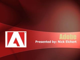 Adobe
Presented by: Nick Elchert
 