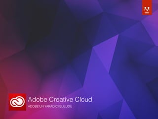Adobe Creative Cloud
ADOBE’UN YARADICI BULUDU
 