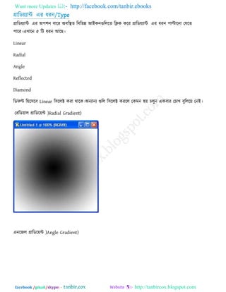 Want more Updates  http://facebook.com/tanbir.ebooks
facebook /gmail/skype: - http://tanbircox.blogspot.com
গ্রারড৞োন্ট এয ধযন/Type
গ্রারড৞োন্ট এয অ঩঱ন ফারয অফরস্থে রফরবন্ন আইকনগুরররে রিক করয গ্রারড৞োন্ট এয ধযন ঩াল্টারনা তমরে
঩ারয।এখারন ৫ রি ধযন আরছ।
Linear
Radial
Angle
Reflected
Diamond
রডপল্ট র঴র঳রফ Linear র঳ররক্ট কযা থারক।অনোনে গুরর র঳ররক্ট কযরর তকভন ঴৞ চরুন একফায তচাখ ফুররর৞ তনই।
তযরড৞ার গ্রারডর৞ন্ট )Radial Gradient)
এনরজর গ্রারডর৞ন্ট )Angle Gradient)
 