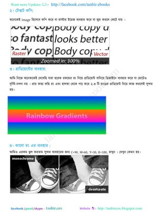 Want more Updates  http://facebook.com/tanbir.ebooks
facebook /gmail/skype: - http://tanbircox.blogspot.com
অরনরকই Image র঴র঳রফ কর঩ করয ফা যাোয ইরভজ ফেফ঴ায করয মা জুভ কযরর তপরি মা৞ ।
আরভ রনরজ অরনকরকই তিরখরছ মাযা ঴রযক যকরভয যং রনর৞ গ্রারডর৞ন্ট ফারনর৞ রডজাইরন ফেফ঴ায করয মা তভারি঑
িৃরে-নন্দন ন৞ । প্রা৞ কাছা করছ যং এফং ঴ারকা তথরক গাঢ় করয ২-৩ রি যংরঙয গ্রারডর৞ন্ট রনর৞ কাজ কযররই ঳ুন্দয
঴৞।
আরভ঑ এযকভ বু র কযোভ ঳ুন্দয ফেফ঴ারযয জনে C=90, M=60, Y=30, K=100, যাখুন । তিখুন তকভন ঴৞।
 