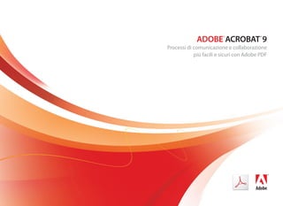 ADOBE ACROBAT 9
                         ®               ®


Processi di comunicazione e collaborazione
            più facili e sicuri con Adobe PDF
 