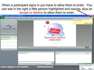 When a participant signs in you have to allow them to enter.  You can see in the right a little person highlighted and waving, plus an  accept or decline  to allow them to enter. 