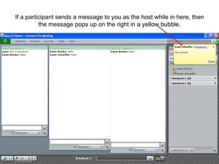 If a participant sends a message to you as the host while in here, then the message pops up on the right in a yellow bubble. 