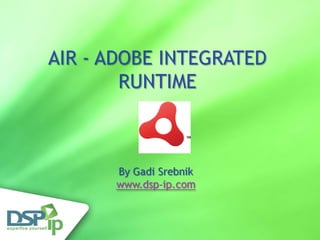 AIR - ADOBE INTEGRATED RUNTIME 