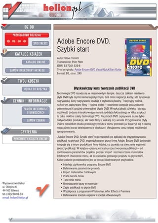 IDZ DO
         PRZYK£ADOWY ROZDZIA£

                           SPIS TRE CI   Adobe Encore DVD.
                                         Szybki start
           KATALOG KSI¥¯EK
                                         Autor: Steve Tomich
                      KATALOG ONLINE     T³umaczenie: Piotr Pilch
                                         ISBN: 83-7361-529-6
       ZAMÓW DRUKOWANY KATALOG           Tytu³ orygina³u: Adobe Encore DVD Visual QuickStart Guide
                                         Format: B5, stron: 240

              TWÓJ KOSZYK
                    DODAJ DO KOSZYKA                   B³yskawiczny kurs tworzenia publikacji DVD
                                         Technologia DVD rozwija siê w niesamowitym tempie. Jeszcze ca³kiem niedawno
                                         p³yta DVD by³a czym niemal egzotycznym, dzi mo¿e nagraæ j¹ ka¿dy, kto dysponuje
         CENNIK I INFORMACJE             nagrywark¹. Ceny nagrywarek spadaj¹ z szybko ci¹ lawiny. Tradycyjny no nik,
                                         na którym zapisywano filmy — ta ma wideo — stopniowo ustêpuje pola znacznie
                   ZAMÓW INFORMACJE      pojemniejszej i bardziej uniwersalnej p³ycie DVD. Wysoka jako æ d wiêku i obrazu,
                     O NOWO CIACH        mo¿liwo æ dodania interaktywnego menu i podk³adu lektorskiego w kilku jêzykach
                                         to tylko niektóre zalety technologii DVD. Na p³ytach DVD zapisywane s¹ nie tylko
                       ZAMÓW CENNIK      hollywoodzkie produkcje, ale tak¿e filmy z wakacji czy wesela. Przygotowanie p³yty
                                         DVD w niewielkim studiu produkcyjnym lub w domu przesta³o ju¿ kojarzyæ siê z czarn¹
                                         magi¹ dziêki coraz ³atwiejszemu w obs³udze i oferuj¹cemu coraz wiêcej mo¿liwo ci
                 CZYTELNIA               oprogramowaniu.
                                         „Adobe Encore DVD. Szybki start” to przewodnik po aplikacji do przygotowywania
          FRAGMENTY KSI¥¯EK ONLINE       publikacji na p³ytach DVD, wyprodukowanej przez firmê Adobe. Encore DVD doskonale
                                         integruje siê z innym produktami firmy Adobe, co pozwala na stworzenie wysokiej
                                         jako ci publikacji. W ksi¹¿ce opisany jest ca³y proces tworzenia publikacji — od
                                         zdefiniowania parametrów projektu, poprzez import i rozmieszczanie materia³ów
                                          ród³owych i tworzenie menu, a¿ do zapisania gotowego projektu na p³ycie DVD.
                                         Ka¿de zadanie przedstawione jest w postaci ilustrowanych przyk³adów.
                                            • Interfejs u¿ytkownika programu Encore DVD
                                            • Definiowanie parametrów projektu
                                            • Import materia³ów ród³owych
                                            • Praca na linii czasu
                                            • Tworzenie menu
Wydawnictwo Helion                          • Umieszczanie ³¹czy w materiale
ul. Chopina 6                               • Zapis publikacji na p³ycie DVD
44-100 Gliwice                              • Wspó³praca z programami Photoshop, After Effects i Premiere
tel. (32)230-98-63                          • Definiowanie cie¿ek napisów i cie¿ek d wiêkowych
e-mail: helion@helion.pl
 