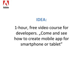 IDEA: 1-hour, free video course for developers. „Come and see how to create mobile app for smartphone or tablet” 