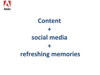 Content  +  social media  +  refreshing memories 