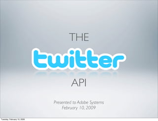 THE



                                      API
                             Presented to Adobe Systems
                                 February 10, 2009

Tuesday, February 10, 2009
 