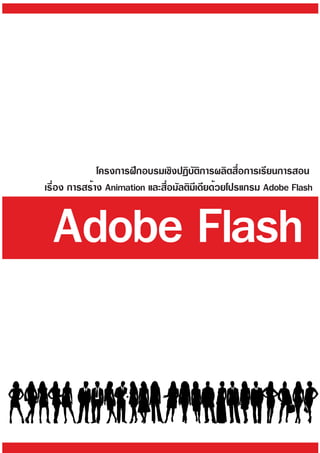 โครงการฝึกอบรมเชิงปฏิบัติการผลิตสื่อการเรียนการสอน
เรื่อง การสร้าง Animation และสื่อมัลติมีเดียด้วยโปรแกรม Adobe Flash
Adobe Flash
 