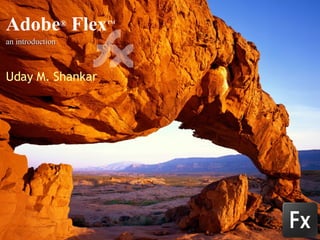 Adobe ®  Flex ™ an introduction Uday M. Shankar 