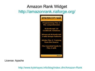Amazon Rank Widget  http://amazonrank.riaforge.org/   http:// www.kylehayes.info/blog/index.cfm/Amazon -Rank License: Apache 