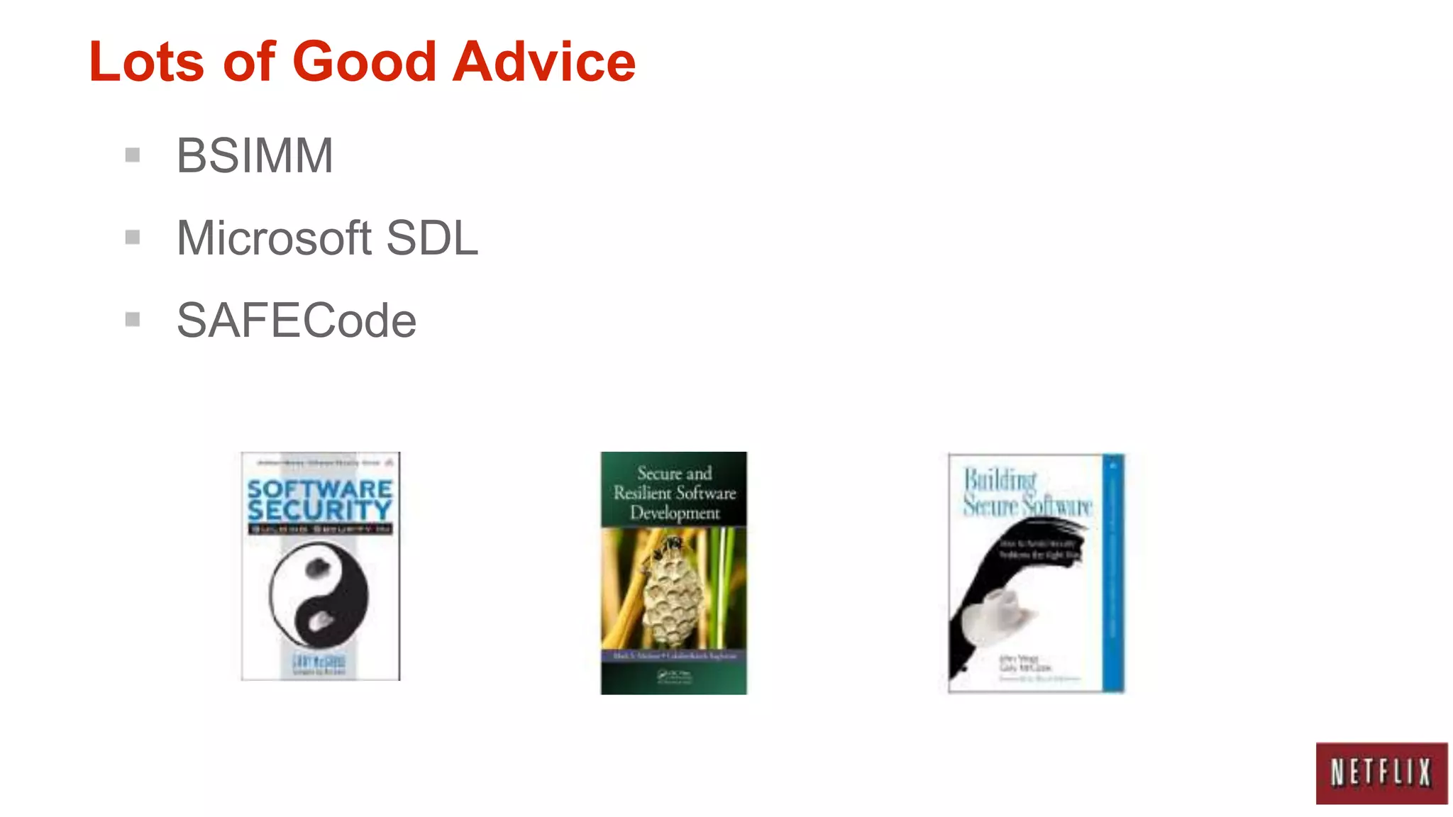 Lots of Good Advice
  BSIMM
  Microsoft SDL
  SAFECode
 