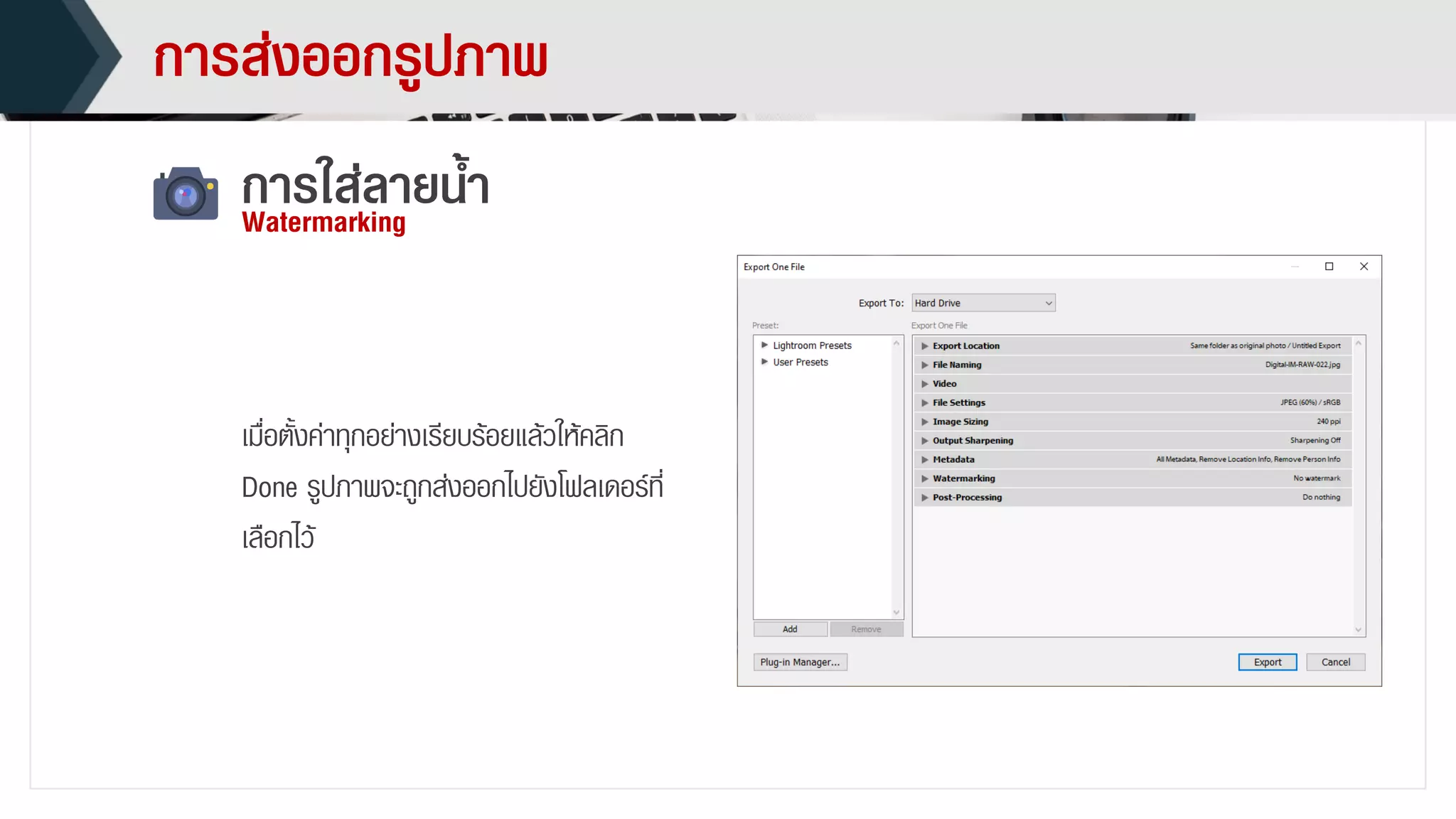 กำรส่งออกรูปภำพ
กำรใส่ลำยน้ำWatermarking
เมื่อตั้งค่ำทุกอย่ำงเรียบร้อยแล้วให้คลิก
Done รูปภำพจะถูกส่งออกไปยังโฟลเดอร์ที่
เลือกไว้
 