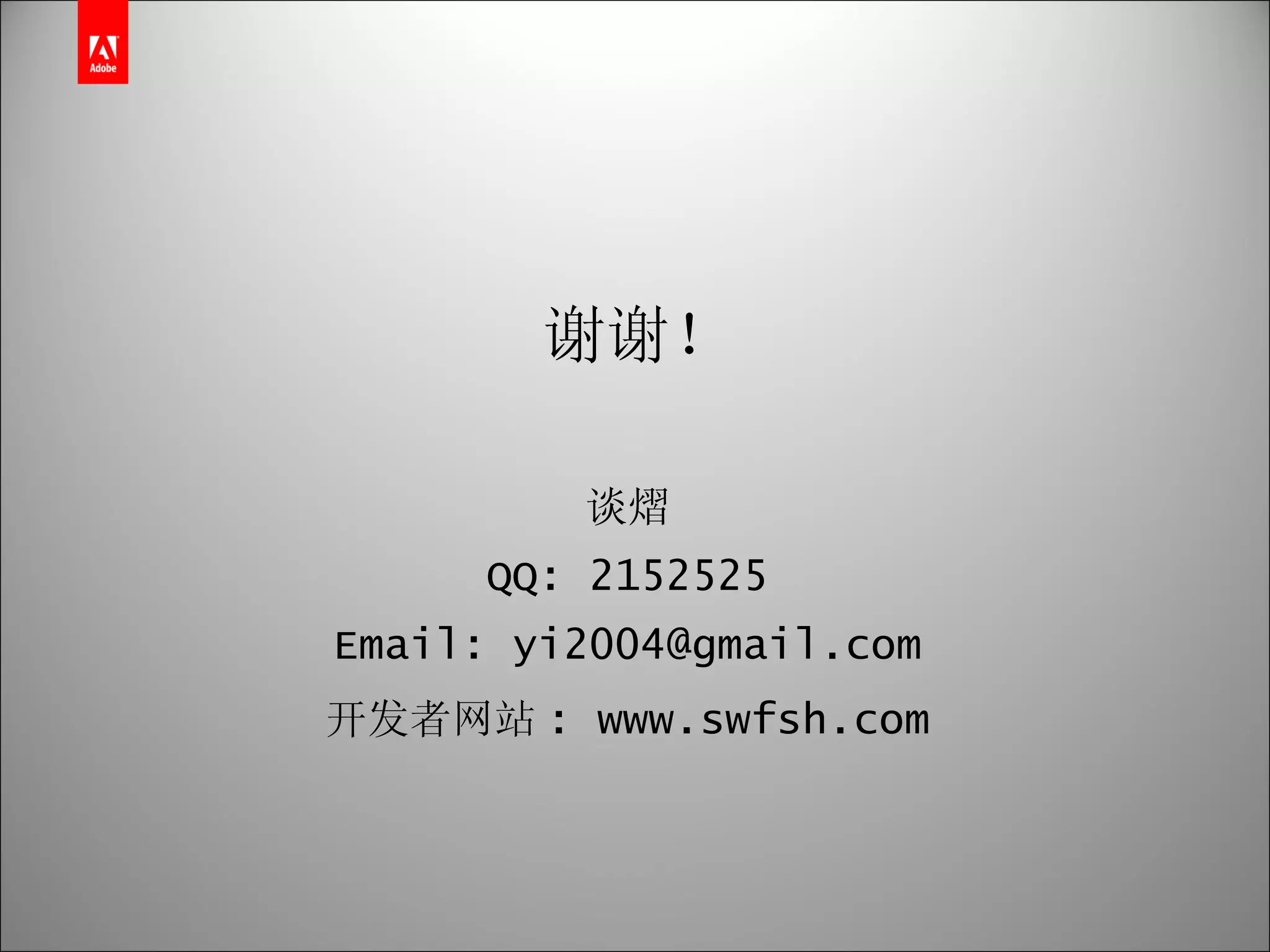 谢谢！ 谈熠 QQ: 2152525 Email: yi2004@gmail.com 开发者网站 : www.swfsh.com 