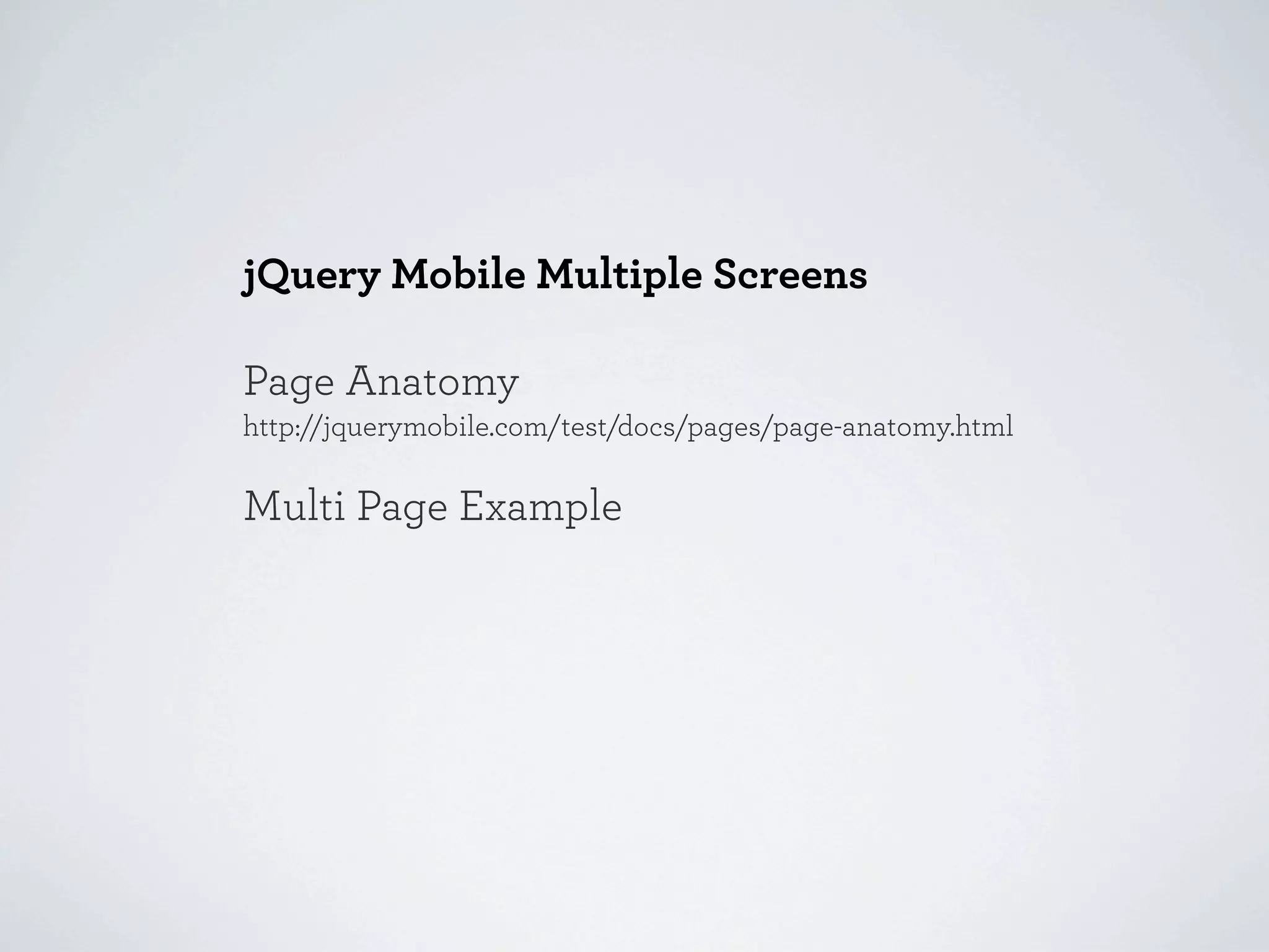 jQuery Mobile Multiple Screens

Page Anatomy
http://jquerymobile.com/test/docs/pages/page-anatomy.html

Multi Page Example
 