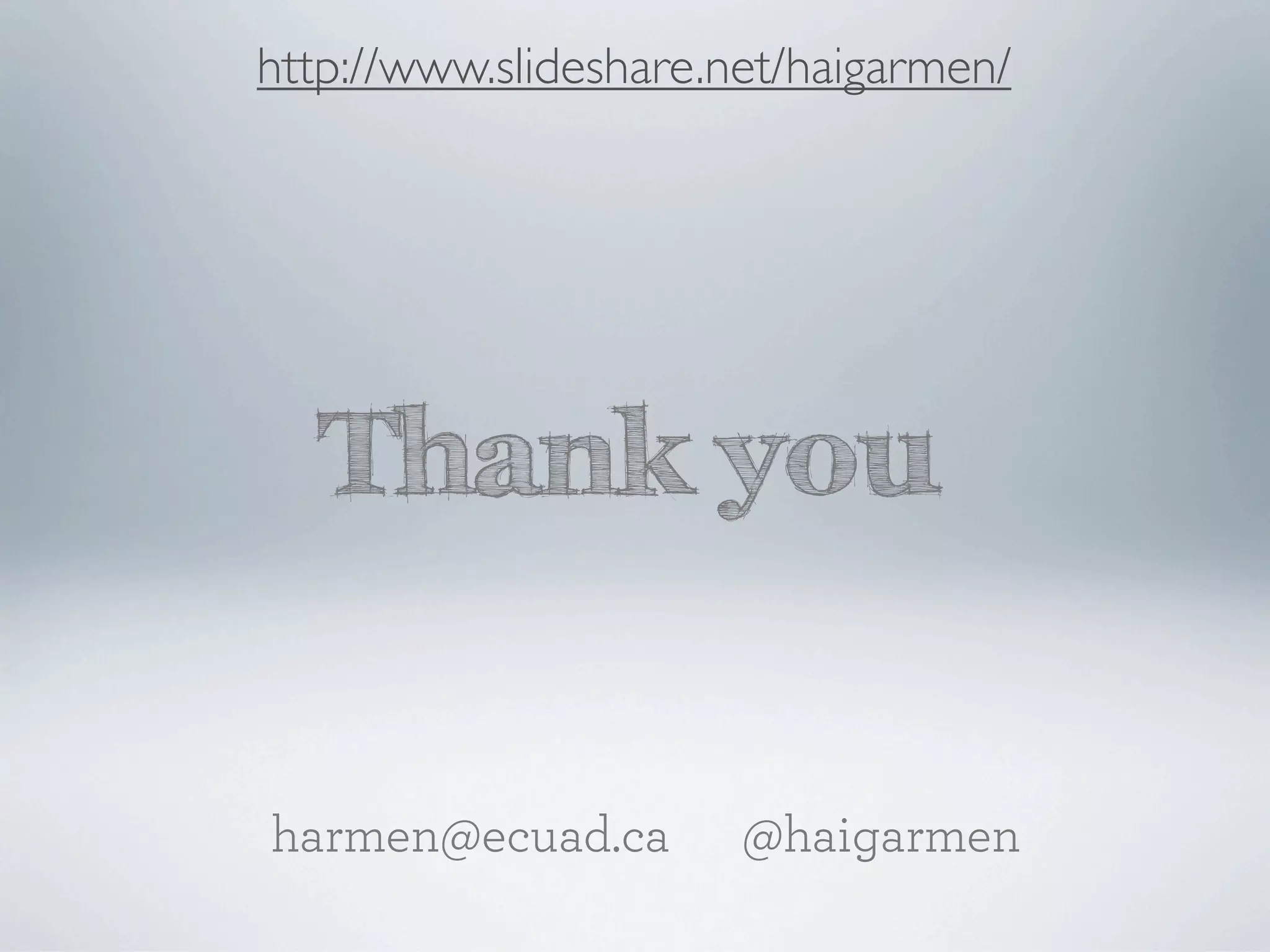 http://www.slideshare.net/haigarmen/




  Thank you


harmen@ecuad.ca        @haigarmen
 