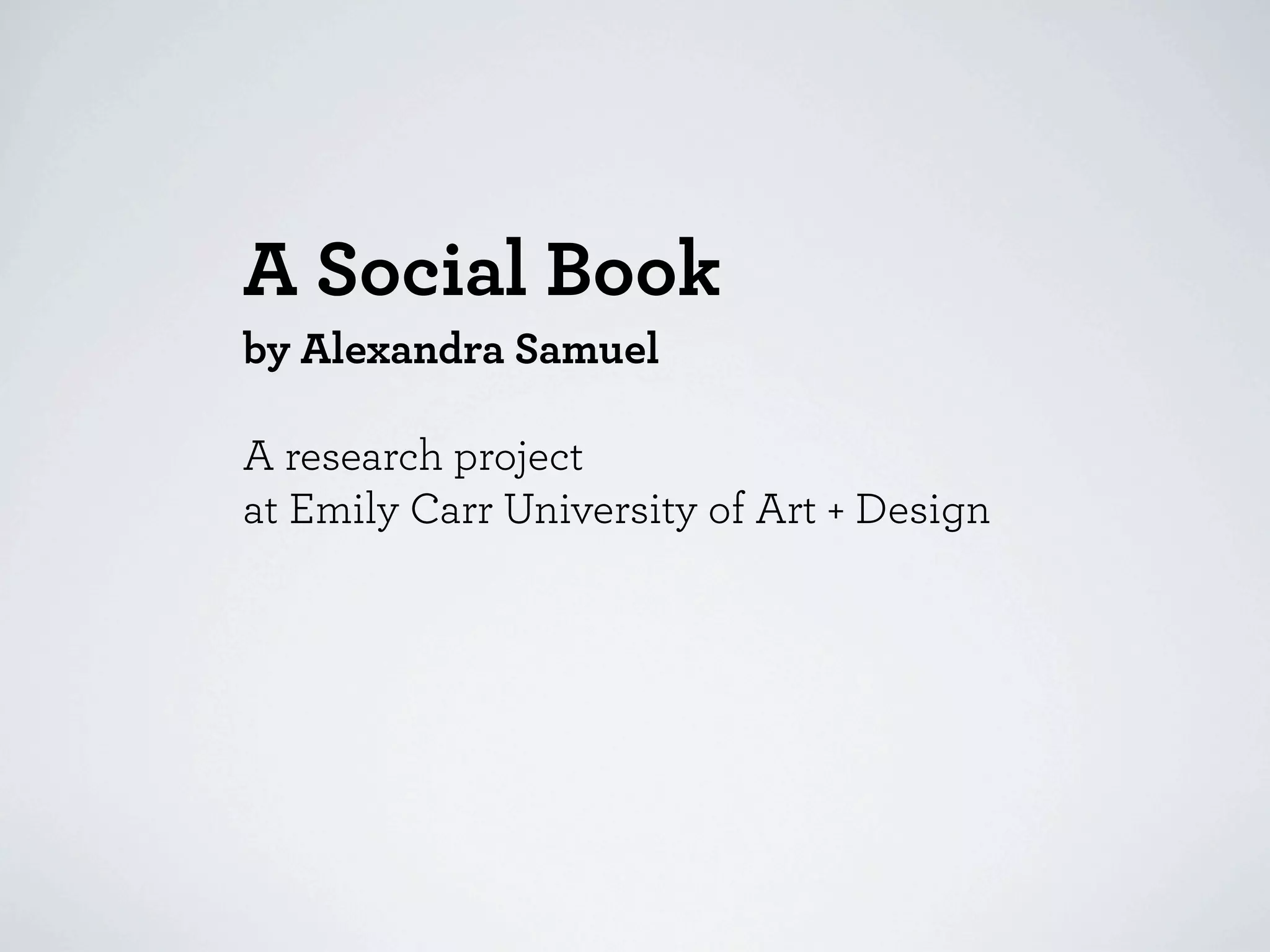 A Social Book
by Alexandra Samuel

A research project
at Emily Carr University of Art + Design
 