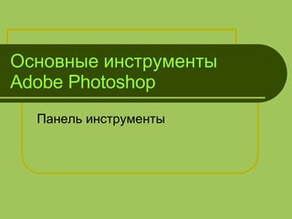 Основные инструменты  Adobe Photoshop Панель инструменты 
