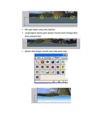 •

Klik pada bagian yang anda inginkan.

•

Lengkungkan/ bentuk garis dengan menarik point menggunakan
direct selection tool.

•

Berikan efek dengan memilih style pada panel style.

 