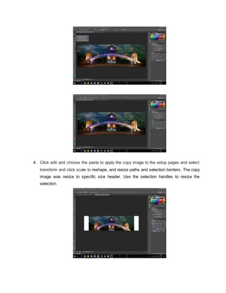 4. Click edit and choose the paste to apply the copy image to the setup pages and select
transform and click scale to reshape, and resize paths and selection borders. The copy
image was resize to specific size header. Use the selection handles to resize the
selection.
 