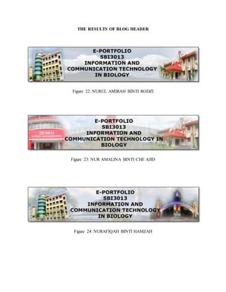 THE RESULTS OF BLOG HEADER
Figure 22: NURUL AMIRAH BINTI RODZI
Figure 23: NUR AMALINA BINTI CHE AJID
Figure 24: NURAFIQAH BINTI HAMZAH
 