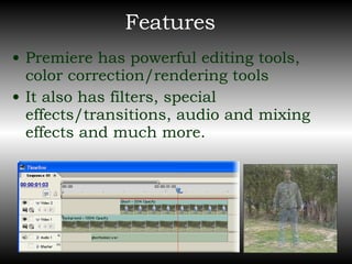 Features Premiere has powerful editing tools, color correction/rendering tools It also has filters, special effects/transitions, audio and mixing effects and much more. 