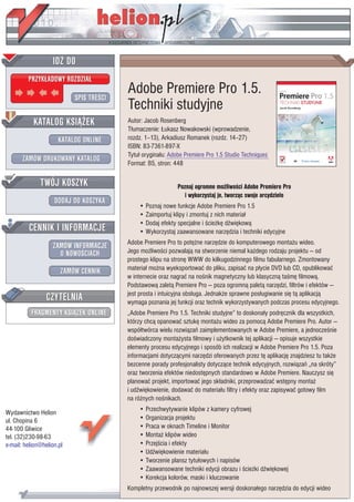 IDZ DO
         PRZYK£ADOWY ROZDZIA£

                           SPIS TREŒCI
                                         Adobe Premiere Pro 1.5.
                                         Techniki studyjne
           KATALOG KSI¥¯EK               Autor: Jacob Rosenberg
                                         T³umaczenie: £ukasz Nowakowski (wprowadzenie,
                      KATALOG ONLINE     rozdz. 1–13), Arkadiusz Romanek (rozdz. 14–27)
                                         ISBN: 83-7361-897-X
                                         Tytu³ orygina³u: Adobe Premiere Pro 1.5 Studio Techniques
       ZAMÓW DRUKOWANY KATALOG
                                         Format: B5, stron: 448

              TWÓJ KOSZYK                                    Poznaj ogromne mo¿liwoœci Adobe Premiere Pro
                                                                i wykorzystaj je, tworz¹c swoje arcydzie³o
                    DODAJ DO KOSZYKA
                                             • Poznaj nowe funkcje Adobe Premiere Pro 1.5
                                             • Zaimportuj klipy i zmontuj z nich materia³
                                             • Dodaj efekty specjalne i œcie¿kê dŸwiêkow¹
         CENNIK I INFORMACJE                 • Wykorzystaj zaawansowane narzêdzia i techniki edycyjne
                                         Adobe Premiere Pro to potê¿ne narzêdzie do komputerowego monta¿u wideo.
                   ZAMÓW INFORMACJE
                     O NOWOŒCIACH        Jego mo¿liwoœci pozwalaj¹ na stworzenie niemal ka¿dego rodzaju projektu — od
                                         prostego klipu na stronê WWW do kilkugodzinnego filmu fabularnego. Zmontowany
                       ZAMÓW CENNIK      materia³ mo¿na wyeksportowaæ do pliku, zapisaæ na p³ycie DVD lub CD, opublikowaæ
                                         w internecie oraz nagraæ na noœnik magnetyczny lub klasyczn¹ taœmê filmow¹.
                                         Podstawow¹ zalet¹ Premiere Pro — poza ogromn¹ palet¹ narzêdzi, filtrów i efektów —
                 CZYTELNIA               jest prosta i intuicyjna obs³uga. Jednak¿e sprawne pos³ugiwanie siê t¹ aplikacj¹
                                         wymaga poznania jej funkcji oraz technik wykorzystywanych podczas procesu edycyjnego.
          FRAGMENTY KSI¥¯EK ONLINE       „Adobe Premiere Pro 1.5. Techniki studyjne” to doskona³y podrêcznik dla wszystkich,
                                         którzy chc¹ opanowaæ sztukê monta¿u wideo za pomoc¹ Adobe Premiere Pro. Autor —
                                         wspó³twórca wielu rozwi¹zañ zaimplementowanych w Adobe Premiere, a jednoczeœnie
                                         doœwiadczony monta¿ysta filmowy i u¿ytkownik tej aplikacji — opisuje wszystkie
                                         elementy procesu edycyjnego i sposób ich realizacji w Adobe Premiere Pro 1.5. Poza
                                         informacjami dotycz¹cymi narzêdzi oferowanych przez tê aplikacjê znajdziesz tu tak¿e
                                         bezcenne porady profesjonalisty dotycz¹ce technik edycyjnych, rozwi¹zañ „na skróty”
                                         oraz tworzenia efektów niedostêpnych standardowo w Adobe Premiere. Nauczysz siê
                                         planowaæ projekt, importowaæ jego sk³adniki, przeprowadzaæ wstêpny monta¿
                                         i udŸwiêkowienie, dodawaæ do materia³u filtry i efekty oraz zapisywaæ gotowy film
                                         na ró¿nych noœnikach.

Wydawnictwo Helion                           • Przechwytywanie klipów z kamery cyfrowej
ul. Chopina 6                                • Organizacja projektu
44-100 Gliwice                               • Praca w oknach Timeline i Monitor
tel. (32)230-98-63                           • Monta¿ klipów wideo
e-mail: helion@helion.pl                     • Przejœcia i efekty
                                             • UdŸwiêkowienie materia³u
                                             • Tworzenie plansz tytu³owych i napisów
                                             • Zaawansowane techniki edycji obrazu i œcie¿ki dŸwiêkowej
                                             • Korekcja kolorów, maski i kluczowanie
                                         Kompletny przewodnik po najnowszej wersji doskona³ego narzêdzia do edycji wideo
 
