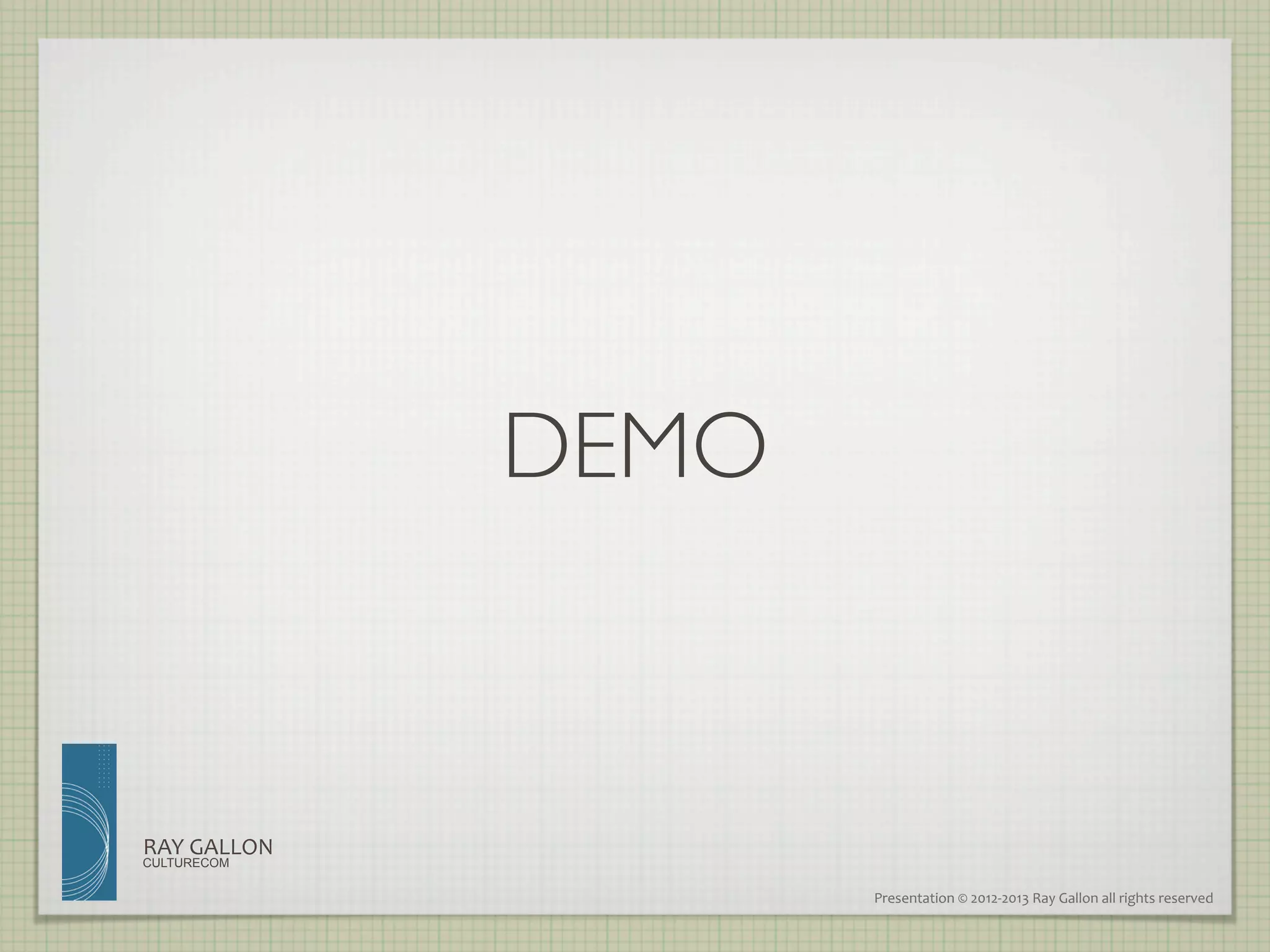 DEMO	




RAY	
  GALLON	
  
CULTURECOM

                              Presentation	
  ©	
  2012-­‐2013	
  Ray	
  Gallon	
  all	
  rights	
  reserved	
  
 