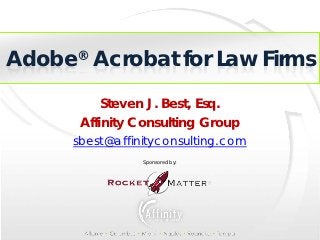Adobe Acrobat for Law Firms
      ®


          Steven J. Best, Esq.
      Affinity Consulting Group
     sbest@affinityconsulting.com
                Sponsored by:
 
