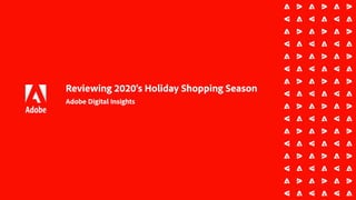 Reviewing 2020's Holiday Shopping Season
Adobe Digital Insights
 