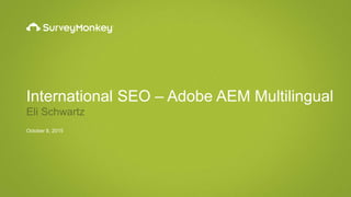 International SEO – Adobe AEM Multilingual
Eli Schwartz
October 8, 2015
 