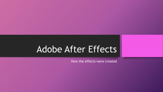 Adobe After Effects
How the effects were created
 