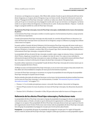Última modificación 5/5/2010                                                                    USO DE AFTER EFFECTS CS5 394
                                                                                      Transparencia, opacidad y composición



Al moverse a un fotograma en un espacio, After Effects debe calcular el modo en que la información del trazo de los
demás fotogramas en el espacio afecta al fotograma al que nos hemos movido. El panel de información muestra el
mensaje “Propagación de Pincel tipo rotoscopia” conforme se realiza este cálculo. Esta información se almacena en
caché, por lo que no es necesario que esta propagación suceda cada vez que nos movemos a un fotograma. Las barras
verdes en un espacio indican los fotogramas con información en caché. Al seleccionar Edición > Depurar > Cachés de
imagen se purgarán también las cachés de Pincel tipo rotoscopia.

Herramienta Pincel tipo rotoscopia, trazos de Pincel tipo rotoscopia y similaridades de los trazos y herramientas
de pintura
La herramienta Pincel tipo rotoscopia es similar en muchos aspectos a las herramientas de pintura, aunque presenta
varias diferencias importantes.
Cuando la herramienta Pincel tipo rotoscopia está seleccionada, los controles del panel Pintura se desactivan. Los
trazos del Pincel tipo rotoscopia tienen una duración de un fotograma, aunque su influencia se propaga hacia delante
y hacia atrás en un espacio.
Se puede cambiar el tamaño del pincel (diámetro) de la herramienta Pincel tipo rotoscopia del mismo modo que se
hace en las herramientas de pintura. Se puede utilizar el control Diámetro del panel Pinceles, o bien, presionar Ctrl y
arrastrar (Windows) o Comando y arrastrar (Mac OS) en el panel Capa. Otros controles del panel Pinceles afectan a
la herramienta Pincel tipo rotoscopia, a excepción de Dureza.
Las propiedades del trazo de pincel de tipo rotoscopia se pueden copiar y pegar en máscaras, formas e instancias del
efecto Pintura, al igual que se puede hacer con cualquier otro tipo de trazos. Si se copia un trazo individual, la
información de espacio de Pincel tipo rotoscopia no se copia; sin embargo, si se copia toda la instancia del efecto Pincel
tipo rotoscopia, se incluye la información de espacio de pincel tipo rotoscopia (y el fotograma base).
Se pueden utilizar expresiones en la propiedad Trazado del efecto Pincel tipo rotoscopia de la misma manera que en
la misma propiedad del efecto Pintura.
Al dibujar un trazo con la herramienta Pincel tipo rotoscopia, se crea un nuevo trazo aunque se haya seleccionado otro.
Esto difiere de la funcionalidad de reemplazo de trazos para las herramientas de pintura.
Los trazos de Pincel tipo rotoscopia se encuentran en un grupo de propiedades de trazos del grupo de propiedades
Pincel tipo rotoscopia en el panel Línea de tiempo.
Muchos métodos abreviados de teclado que funcionan con los trazos y las herramientas de pintura también funcionan
con los trazos de Pincel tipo rotoscopia y con esta herramienta. (Consulte “Herramientas de pintura (métodos
abreviados de teclado)” en la página 771.)
• Presione 1 ó 2 en el teclado principal para avanzar o retroceder (hacia delante o hacia atrás) un fotograma.
• Presione PP para mostrar los trazos de pintura, los trazos de Pincel tipo rotoscopia y las ubicaciones de posición
  libre.
• Presione Ctrl+A (Windows) o Comando+A (Mac OS) para seleccionar todos los trazos en el fotograma actual.


Referencia de los efectos Pincel tipo rotoscopia y Perfeccionar mate
Las propiedades del efecto Pincel tipo rotoscopia en el grupo de propiedades de propagación afectan a la segmentación
entre el primer plano y el fondo y al modo en que la información de segmentación se utiliza para los fotogramas
contiguos en un espacio. Otras propiedades del efecto Pincel tipo rotoscopia afectan al mate que se genera en función
de la segmentación inicial. El efecto Perfeccionar mate incluye todas las propiedades del efecto Pincel tipo rotoscopia
fuera del grupo de propiedades de propagación (excepto para Invertir primer plano/fondo).
Propagación Las propiedades del grupo de propiedades de propagación (excepto para Ver región de búsqueda)
afectan a todos los cálculos del Pincel tipo rotoscopia. Cualquier cambio que se produzca en estas propiedades requiere
 