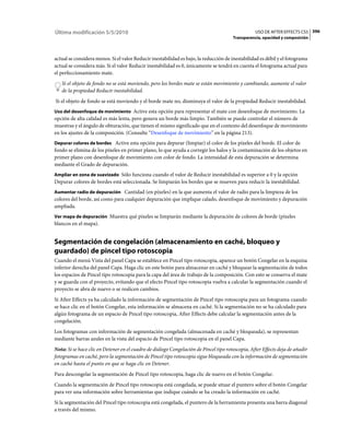 Última modificación 5/5/2010                                                                      USO DE AFTER EFFECTS CS5 396
                                                                                       Transparencia, opacidad y composición



actual se considera menos. Si el valor Reducir inestabilidad es bajo, la reducción de inestabilidad es débil y el fotograma
actual se considera más. Si el valor Reducir inestabilidad es 0, únicamente se tendrá en cuenta el fotograma actual para
el perfeccionamiento mate.
   Si el objeto de fondo no se está moviendo, pero los bordes mate se están movimiento y cambiando, aumente el valor
   de la propiedad Reducir inestabilidad.
Si el objeto de fondo se está moviendo y el borde mate no, disminuya el valor de la propiedad Reducir inestabilidad.
Uso del desenfoque de movimiento Active esta opción para representar el mate con desenfoque de movimiento. La
opción de alta calidad es más lenta, pero genera un borde más limpio. También se puede controlar el número de
muestras y el ángulo de obturación, que tienen el mismo significado que en el contexto del desenfoque de movimiento
en los ajustes de la composición. (Consulte “Desenfoque de movimiento” en la página 213).
Depurar colores de bordes Active esta opción para depurar (limpiar) el color de los píxeles del borde. El color de
fondo se elimina de los píxeles en primer plano, lo que ayuda a corregir los halos y la contaminación de los objetos en
primer plano con desenfoque de movimiento con color de fondo. La intensidad de esta depuración se determina
mediante el Grado de depuración.
Ampliar en zona de suavizado Sólo funciona cuando el valor de Reducir inestabilidad es superior a 0 y la opción
Depurar colores de bordes está seleccionada. Se limpiarán los bordes que se mueven para reducir la inestabilidad.
Aumentar radio de depuración Cantidad (en píxeles) en la que aumenta el valor de radio para la limpieza de los
colores del borde, así como para cualquier depuración que implique calado, desenfoque de movimiento y depuración
ampliada.
Ver mapa de depuración Muestra qué píxeles se limpiarán mediante la depuración de colores de borde (píxeles
blancos en el mapa).


Segmentación de congelación (almacenamiento en caché, bloqueo y
guardado) de pincel tipo rotoscopia
Cuando el menú Vista del panel Capa se establece en Pincel tipo rotoscopia, aparece un botón Congelar en la esquina
inferior derecha del panel Capa. Haga clic en este botón para almacenar en caché y bloquear la segmentación de todos
los espacios de Pincel tipo rotoscopia para la capa del área de trabajo de la composición. Con esto se conserva el mate
y se guarda con el proyecto, evitando que el efecto Pincel tipo rotoscopia vuelva a calcular la segmentación cuando el
proyecto se abra de nuevo o se realicen cambios.
Si After Effects ya ha calculado la información de segmentación de Pincel tipo rotoscopia para un fotograma cuando
se hace clic en el botón Congelar, esta información se almacena en caché. Si la segmentación no se ha calculado para
algún fotograma de un espacio de Pincel tipo rotoscopia, After Effects debe calcular la segmentación antes de la
congelación.
Los fotogramas con información de segmentación congelada (almacenada en caché y bloqueada), se representan
mediante barras azules en la vista del espacio de Pincel tipo rotoscopia en el panel Capa.
Nota: Si se hace clic en Detener en el cuadro de diálogo Congelación de Pincel tipo rotoscopia, After Effects deja de añadir
fotogramas en caché, pero la segmentación de Pincel tipo rotoscopia sigue bloqueada con la información de segmentación
en caché hasta el punto en que se haga clic en Detener.
Para descongelar la segmentación de Pincel tipo rotoscopia, haga clic de nuevo en el botón Congelar.
Cuando la segmentación de Pincel tipo rotoscopia está congelada, se puede situar el puntero sobre el botón Congelar
para ver una información sobre herramientas que indique cuándo se ha creado la información en caché.
Si la segmentación del Pincel tipo rotoscopia está congelada, el puntero de la herramienta presenta una barra diagonal
a través del mismo.
 