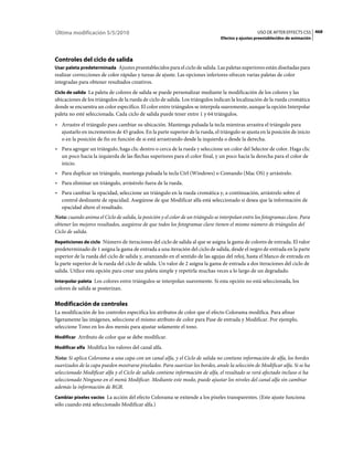 Última modificación 5/5/2010                                                                      USO DE AFTER EFFECTS CS5 468
                                                                                Efectos y ajustes preestablecidos de animación




Controles del ciclo de salida
Usar paleta predeterminada Ajustes preestablecidos para el ciclo de salida. Las paletas superiores están diseñadas para
realizar correcciones de color rápidas y tareas de ajuste. Las opciones inferiores ofrecen varias paletas de color
integradas para obtener resultados creativos.
Ciclo de salida La paleta de colores de salida se puede personalizar mediante la modificación de los colores y las
ubicaciones de los triángulos de la rueda de ciclo de salida. Los triángulos indican la localización de la rueda cromática
donde se encuentra un color específico. El color entre triángulos se interpola suavemente, aunque la opción Interpolar
paleta no esté seleccionada. Cada ciclo de salida puede tener entre 1 y 64 triángulos.
• Arrastre el triángulo para cambiar su ubicación. Mantenga pulsada la tecla mientras arrastra el triángulo para
  ajustarlo en incrementos de 45 grados. En la parte superior de la rueda, el triángulo se ajusta en la posición de inicio
  o en la posición de fin en función de si está arrastrando desde la izquierda o desde la derecha.
• Para agregar un triángulo, haga clic dentro o cerca de la rueda y seleccione un color del Selector de color. Haga clic
  un poco hacia la izquierda de las flechas superiores para el color final, y un poco hacia la derecha para el color de
  inicio.
• Para duplicar un triángulo, mantenga pulsada la tecla Ctrl (Windows) o Comando (Mac OS) y arrástrelo.
• Para eliminar un triángulo, arrástrelo fuera de la rueda.
• Para cambiar la opacidad, seleccione un triángulo en la rueda cromática y, a continuación, arrástrelo sobre el
  control deslizante de opacidad. Asegúrese de que Modificar alfa está seleccionado si desea que la información de
  opacidad altere el resultado.
Nota: cuando anima el Ciclo de salida, la posición y el color de un triángulo se interpolan entre los fotogramas clave. Para
obtener los mejores resultados, asegúrese de que todos los fotogramas clave tienen el mismo número de triángulos del
Ciclo de salida.
Repeticiones de ciclo Número de iteraciones del ciclo de salida al que se asigna la gama de colores de entrada. El valor
predeterminado de 1 asigna la gama de entrada a una iteración del ciclo de salida, desde el negro de entrada en la parte
superior de la rueda del ciclo de salida y, avanzando en el sentido de las agujas del reloj, hasta el blanco de entrada en
la parte superior de la rueda del ciclo de salida. Un valor de 2 asigna la gama de entrada a dos iteraciones del ciclo de
salida. Utilice esta opción para crear una paleta simple y repetirla muchas veces a lo largo de un degradado.
Interpolar paleta Los colores entre triángulos se interpolan suavemente. Si esta opción no está seleccionada, los
colores de salida se posterizan.

Modificación de controles
La modificación de los controles especifica los atributos de color que el efecto Colorama modifica. Para afinar
ligeramente las imágenes, seleccione el mismo atributo de color para Pase de entrada y Modificar. Por ejemplo,
seleccione Tono en los dos menús para ajustar solamente el tono.
Modificar Atributo de color que se debe modificar.

Modificar alfa Modifica los valores del canal alfa.

Nota: Si aplica Colorama a una capa con un canal alfa, y el Ciclo de salida no contiene información de alfa, los bordes
suavizados de la capa pueden mostrarse pixelados. Para suavizar los bordes, anule la selección de Modificar alfa. Si se ha
seleccionado Modificar alfa y el Ciclo de salida contiene información de alfa, el resultado se verá afectado incluso si ha
seleccionado Ninguno en el menú Modificar. Mediante este modo, puede ajustar los niveles del canal alfa sin cambiar
además la información de RGB.
Cambiar píxeles vacíos La acción del efecto Colorama se extiende a los píxeles transparentes. (Este ajuste funciona
sólo cuando está seleccionado Modificar alfa.)
 
