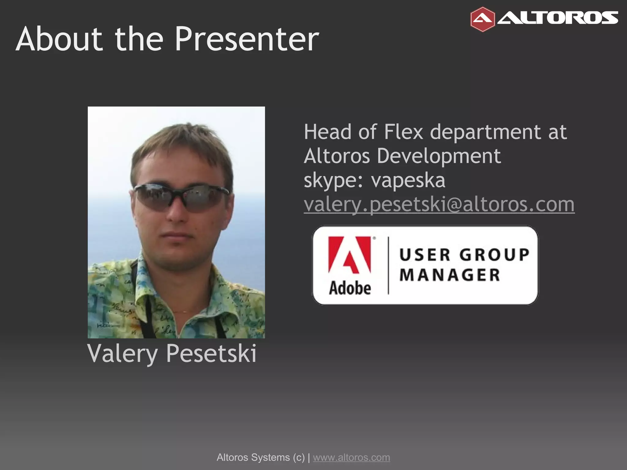 About the Presenter    Valery Pesetski Head of Flex department at  Altoros Development skype: vapeska [email_address] Altoros Systems (c) |  www.altoros.com 