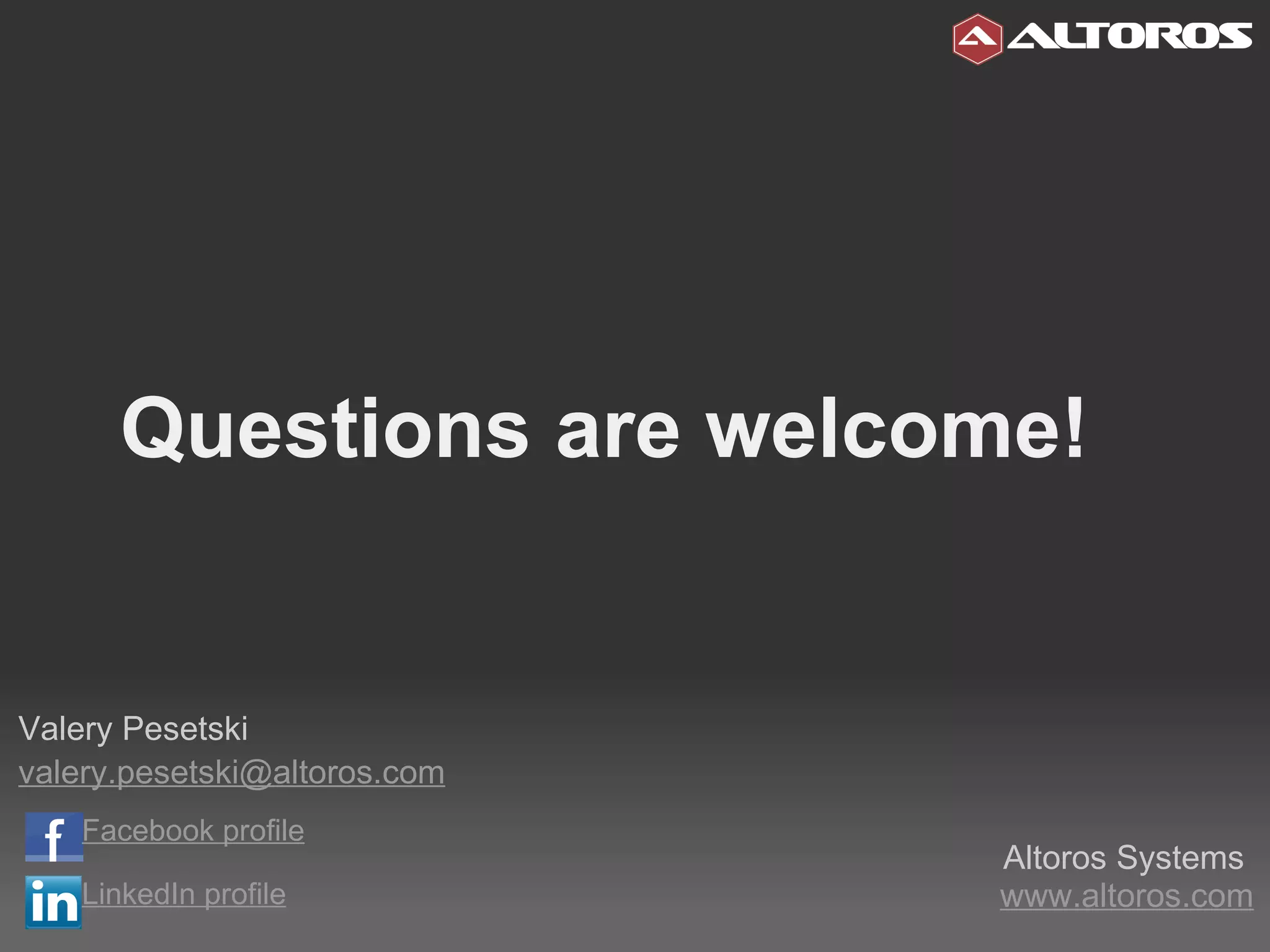 Questions are welcome! Valery Pesetski [email_address]       Altoros Systems  www.altoros.com   Facebook profile LinkedIn profile 