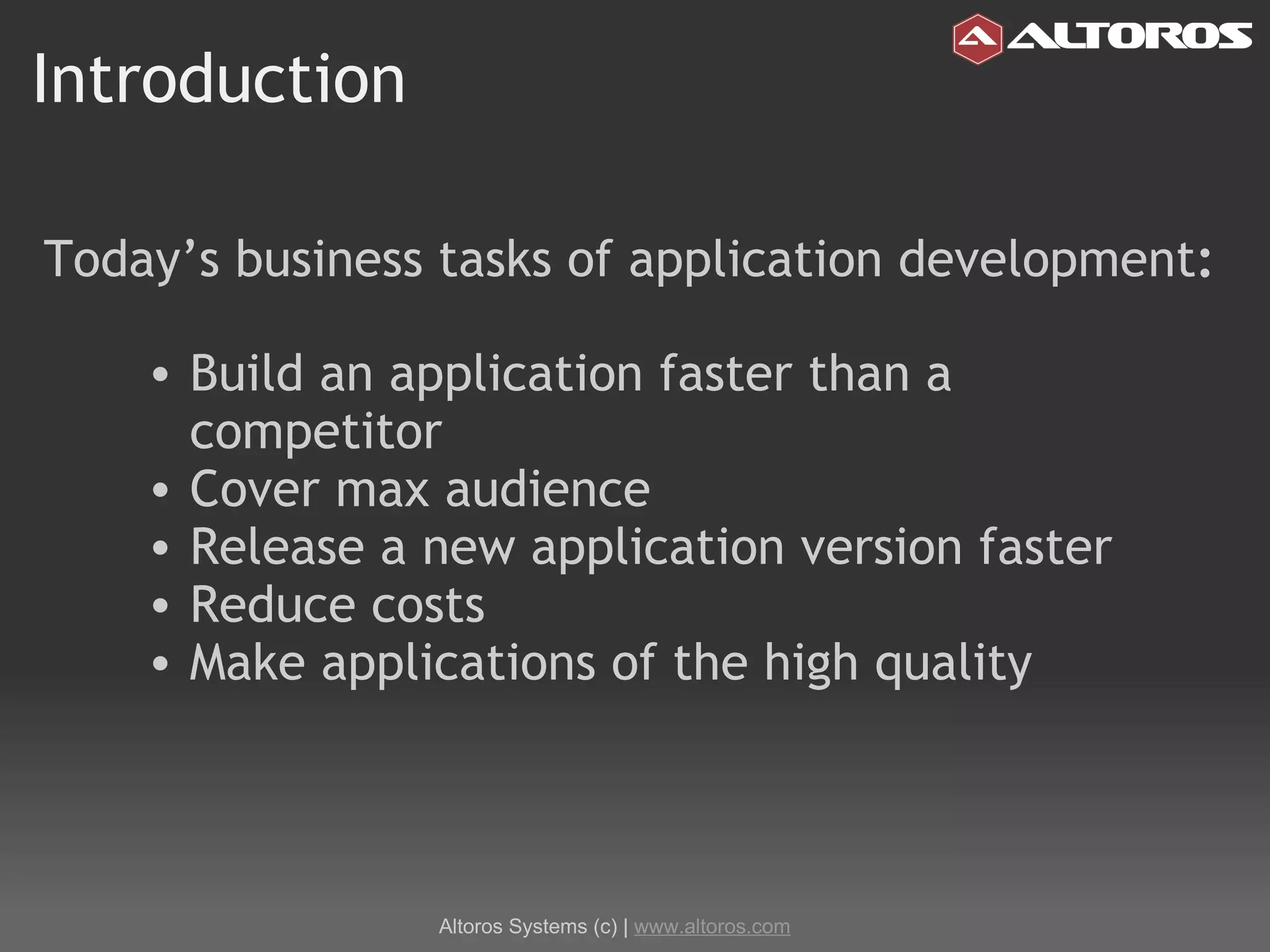 Introduction Today’s business tasks of application development : Build an application faster than a competitor Cover max audience Release a new application version faster Reduce costs Make applications of the high quality Altoros Systems (c) |  www.altoros.com 