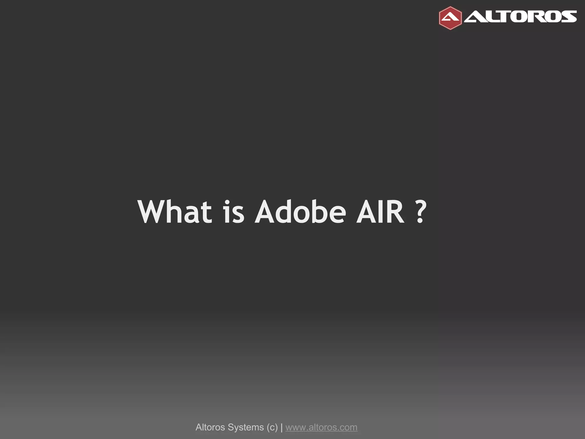 What is Adobe AIR ? Altoros Systems (c) |  www.altoros.com 