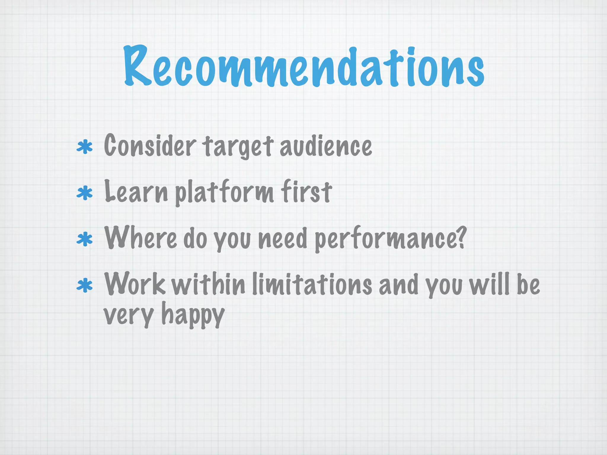 Recommendations
Consider target audience
Learn platform first
Where do you need performance?
Work within limitations and you will be
very happy
 