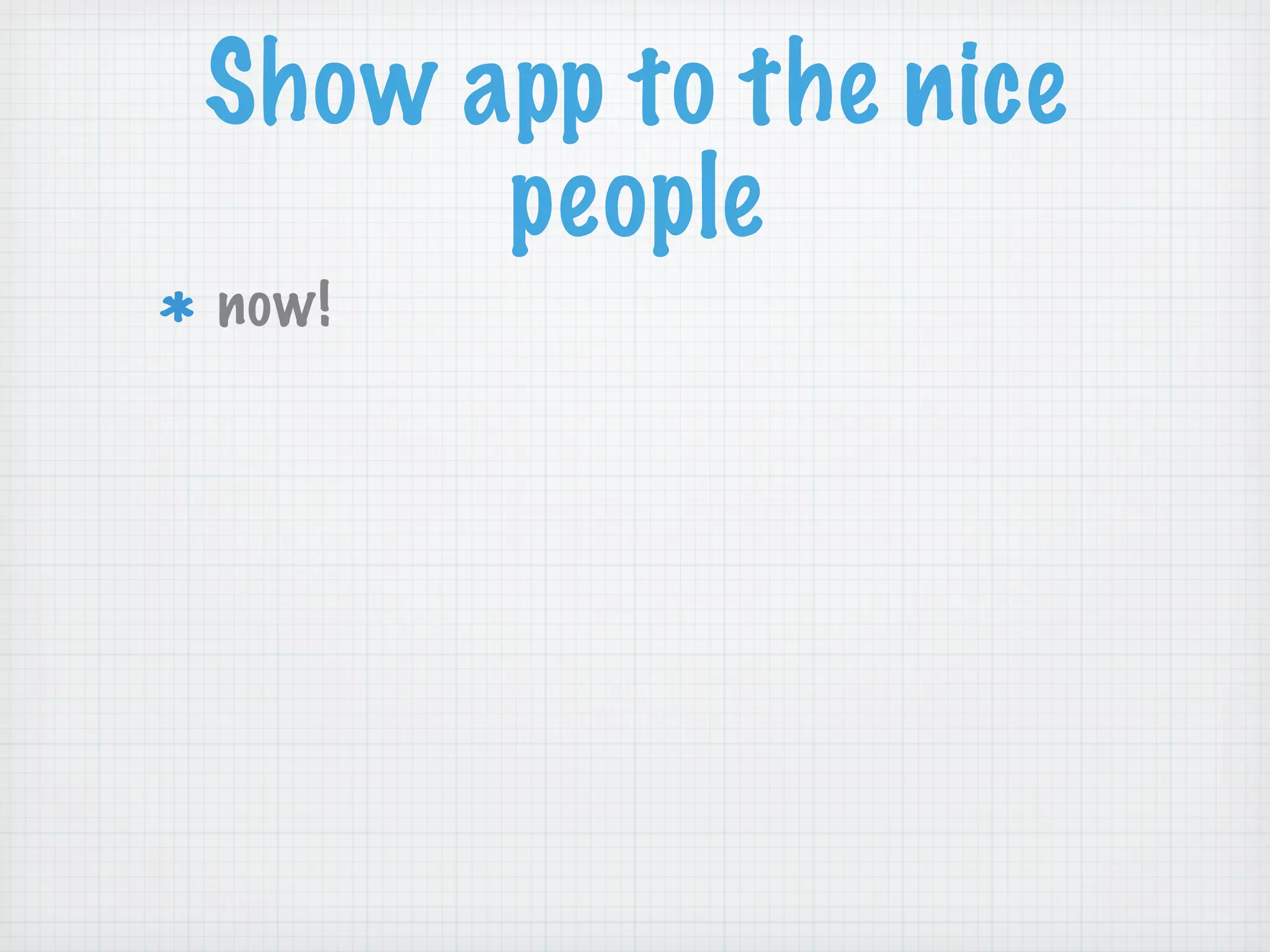 Show app to the nice
      people
now!
 