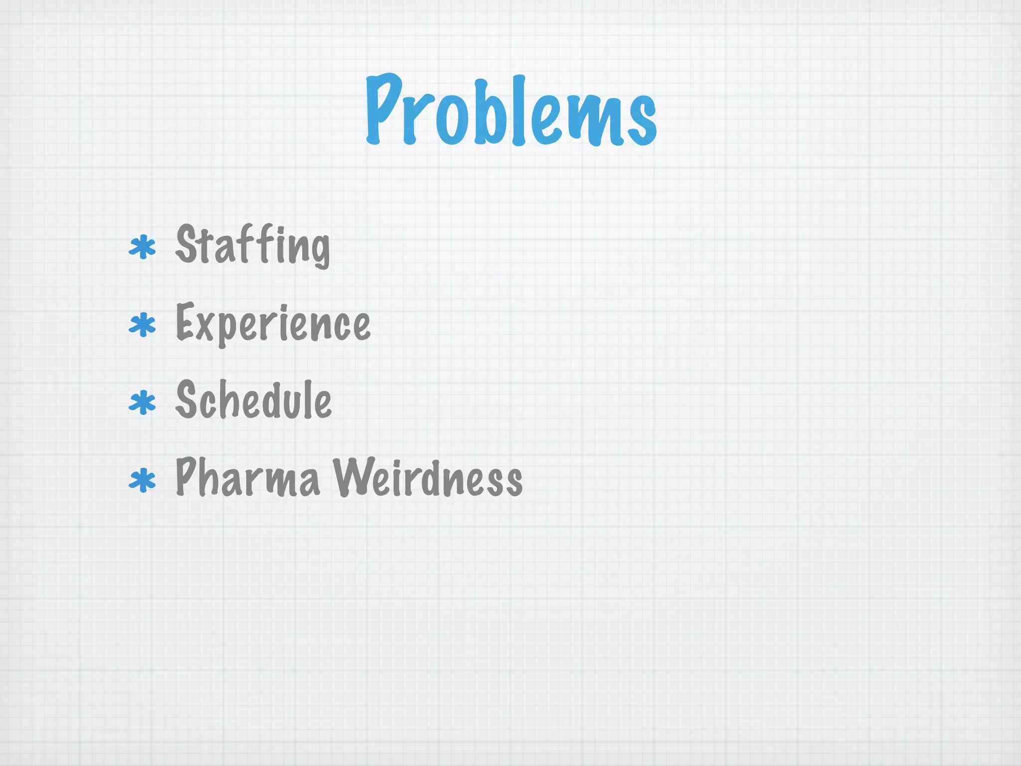 Problems
Staffing
Experience
Schedule
Pharma Weirdness
 