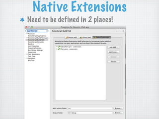 Native Extensions
Need to be defined in 2 places!
 