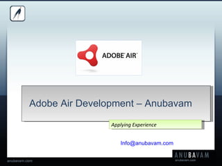 Applying Experience Adobe Air Development – Anubavam [email_address] 