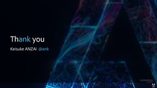 © 2017 Adobe Systems Incorporated. All Rights Reserved. Adobe Confidential. 77
Thank you
Keisuke ANZAI @ank
 