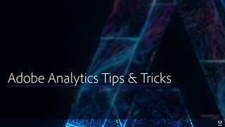 © 2017 Adobe Systems Incorporated. All Rights Reserved. Adobe Confidential. 8
Adobe Analytics Tips & Tricks
 